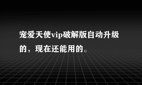 宠爱天使vip破解版自动升级的，现在还能用的。