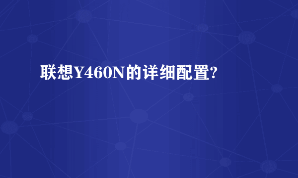 联想Y460N的详细配置?