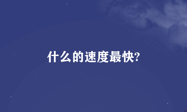 什么的速度最快?