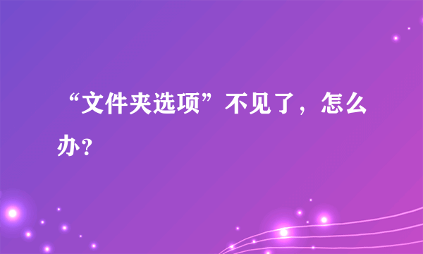 “文件夹选项”不见了，怎么办？