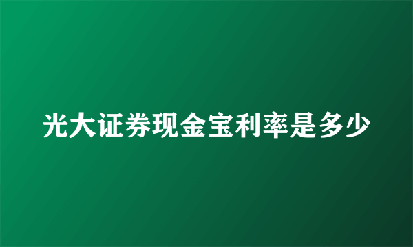 光大证券现金宝利率是多少