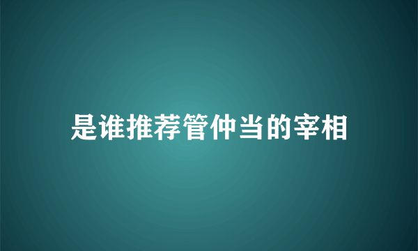 是谁推荐管仲当的宰相