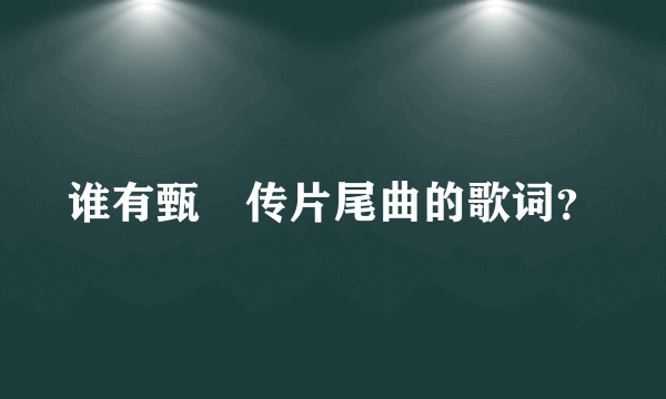 谁有甄嬛传片尾曲的歌词？