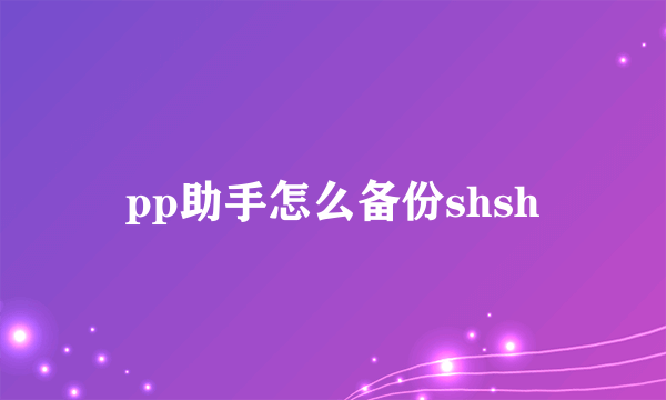 pp助手怎么备份shsh