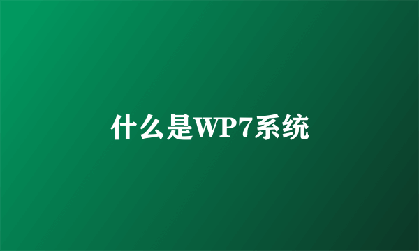 什么是WP7系统