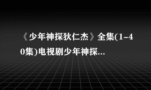 《少年神探狄仁杰》全集(1-40集)电视剧少年神探狄仁杰大结局剧情观看哪...