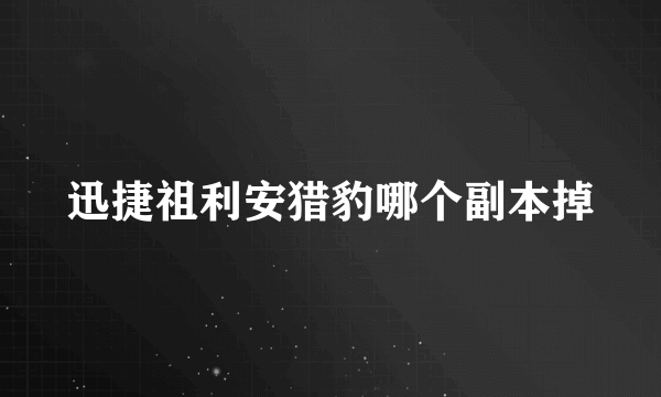 迅捷祖利安猎豹哪个副本掉