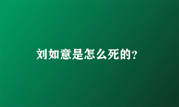 刘如意是怎么死的？