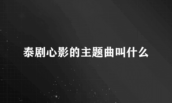 泰剧心影的主题曲叫什么