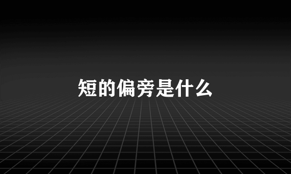 短的偏旁是什么