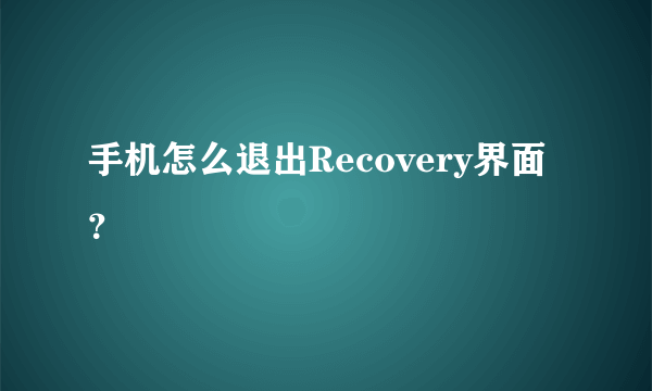 手机怎么退出Recovery界面？