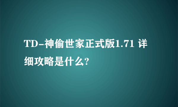 TD-神偷世家正式版1.71 详细攻略是什么?