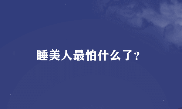 睡美人最怕什么了？