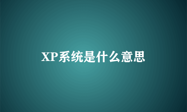 XP系统是什么意思