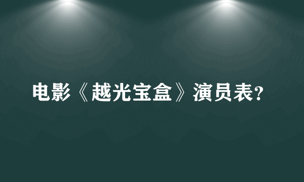 电影《越光宝盒》演员表？