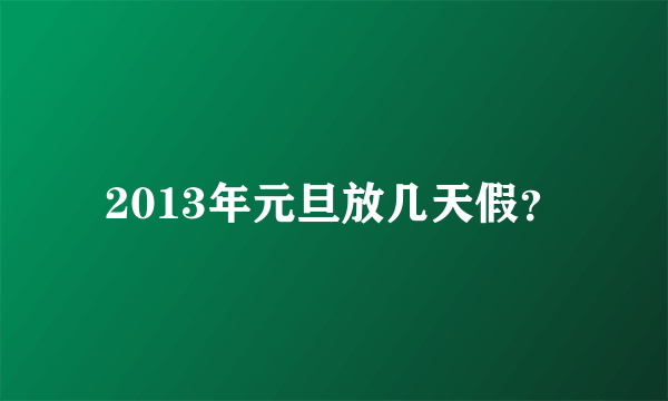 2013年元旦放几天假？