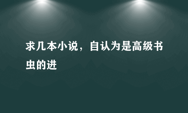 求几本小说，自认为是高级书虫的进