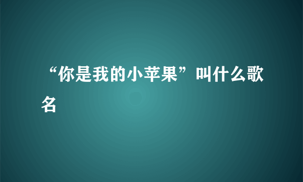 “你是我的小苹果”叫什么歌名