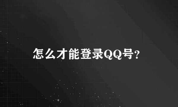 怎么才能登录QQ号？