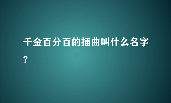 千金百分百的插曲叫什么名字？