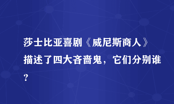 莎士比亚喜剧《威尼斯商人》描述了四大吝啬鬼，它们分别谁？