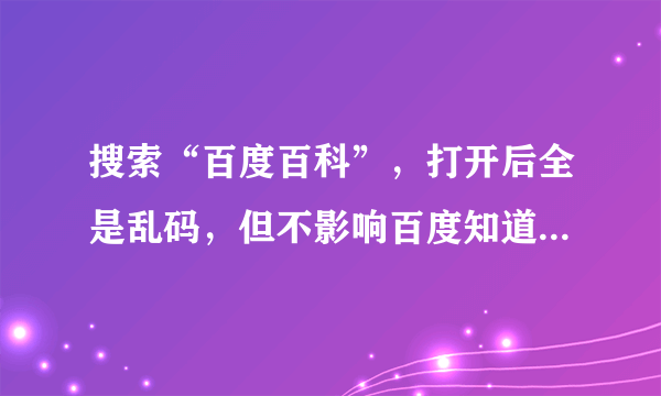 搜索“百度百科”，打开后全是乱码，但不影响百度知道等其他使用