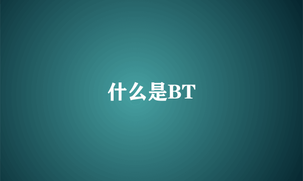 什么是BT