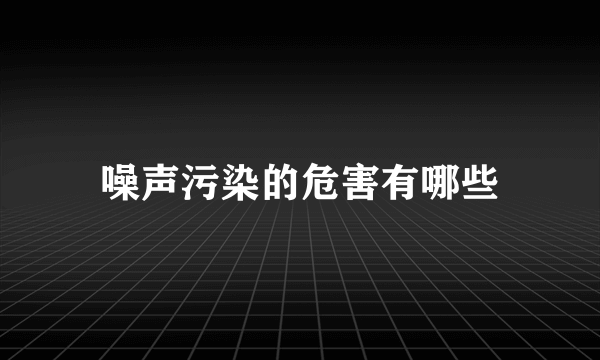 噪声污染的危害有哪些