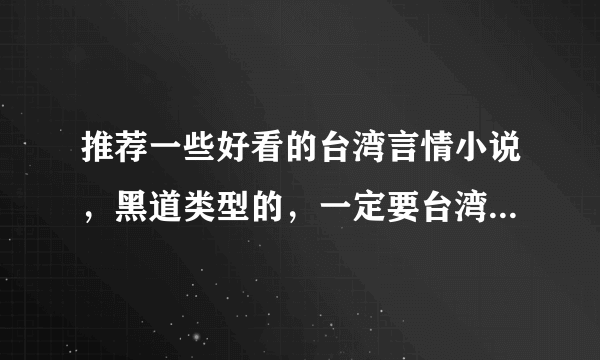 推荐一些好看的台湾言情小说，黑道类型的，一定要台湾的，就像纪莹的“五行集团”一样，谢谢啦！