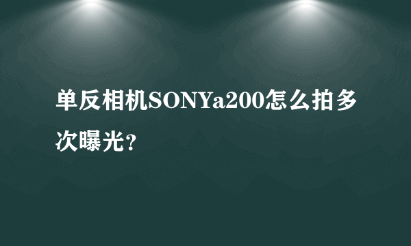 单反相机SONYa200怎么拍多次曝光？