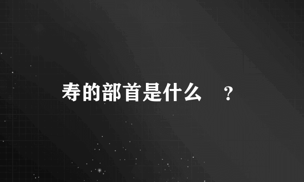 寿的部首是什么￼？