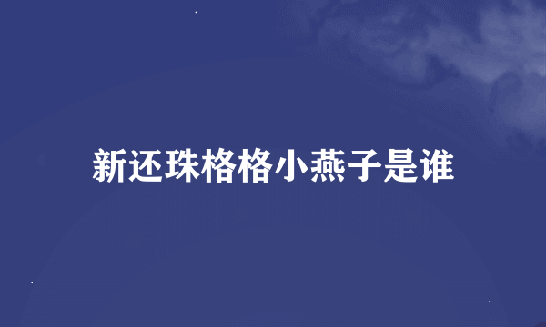 新还珠格格小燕子是谁