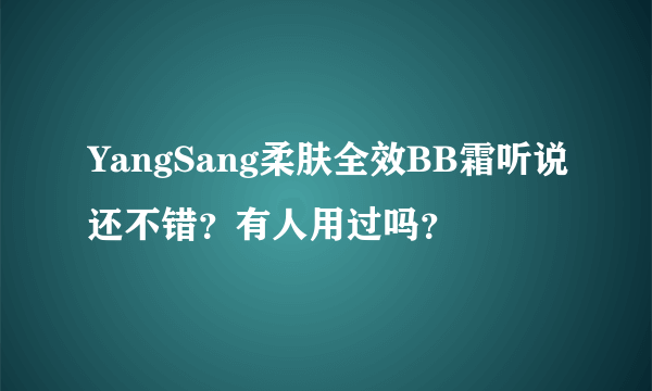 YangSang柔肤全效BB霜听说还不错？有人用过吗？