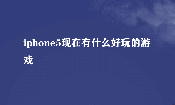 iphone5现在有什么好玩的游戏