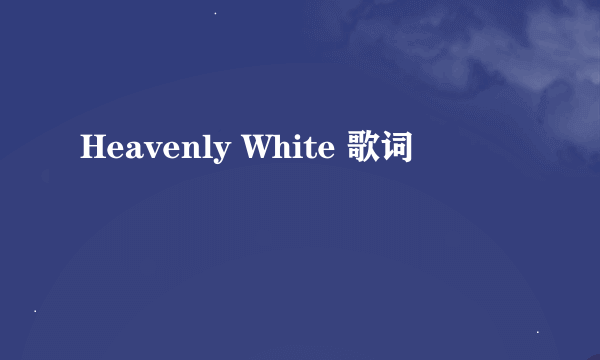 Heavenly White 歌词