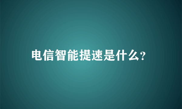 电信智能提速是什么？