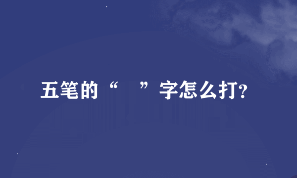 五笔的“囧”字怎么打？