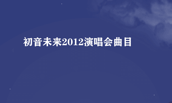 初音未来2012演唱会曲目