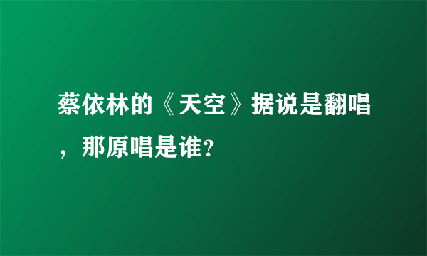 蔡依林的《天空》据说是翻唱，那原唱是谁？