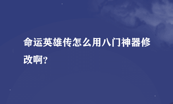 命运英雄传怎么用八门神器修改啊？