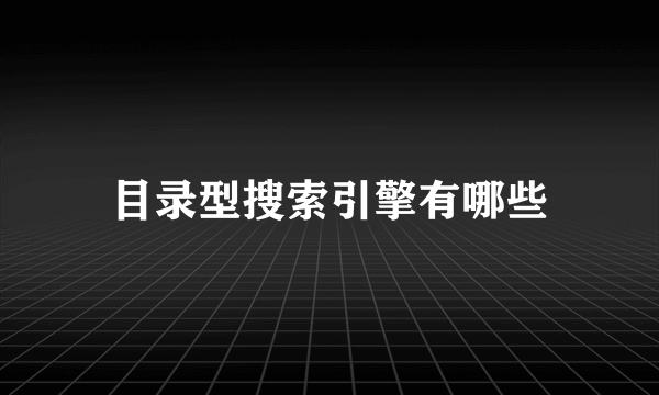 目录型搜索引擎有哪些