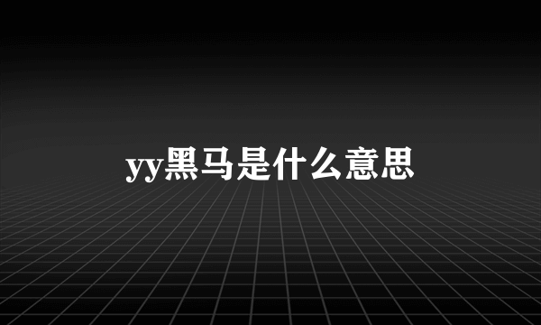 yy黑马是什么意思