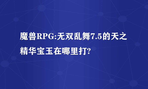 魔兽RPG:无双乱舞7.5的天之精华宝玉在哪里打?