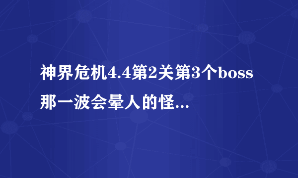 神界危机4.4第2关第3个boss那一波会晕人的怪怎么搞定