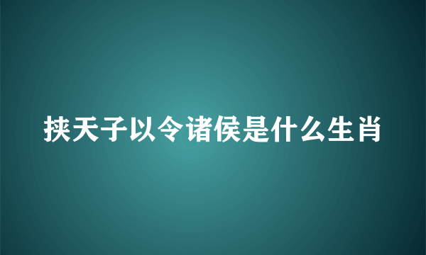 挟天子以令诸侯是什么生肖