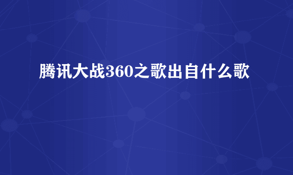 腾讯大战360之歌出自什么歌