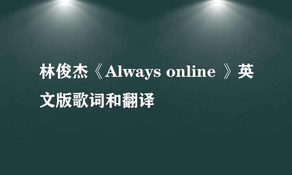 林俊杰《Always online 》英文版歌词和翻译