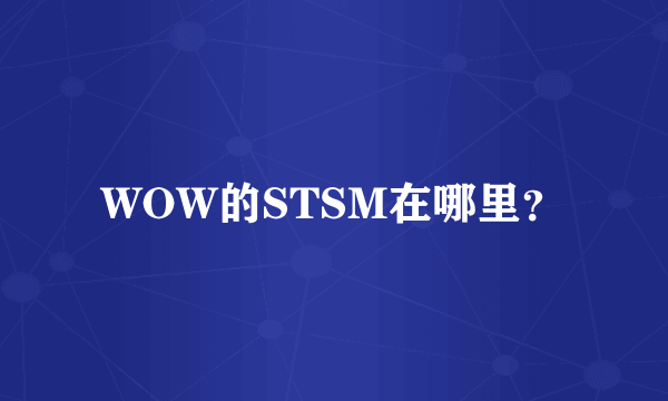 WOW的STSM在哪里？