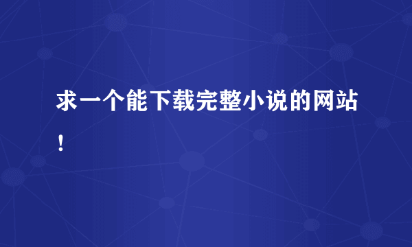 求一个能下载完整小说的网站！