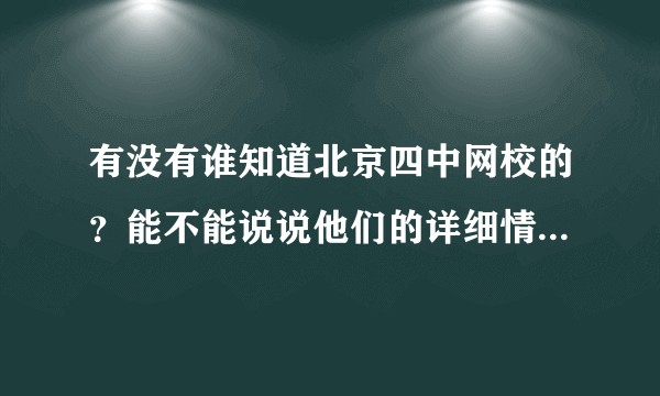 有没有谁知道北京四中网校的？能不能说说他们的详细情况和你的见解？